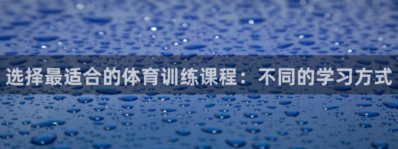 米兰体育：选择最适合的体育训练课程：不同的学习方式