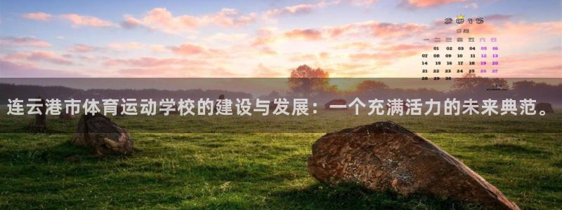 米兰体育app：连云港市体育运动学校的建设与发展：一个充满活力的未来典范。
