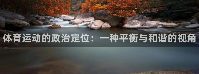米兰体育最新版下载：体育运动的政治定位：一种平衡与和谐的视角
