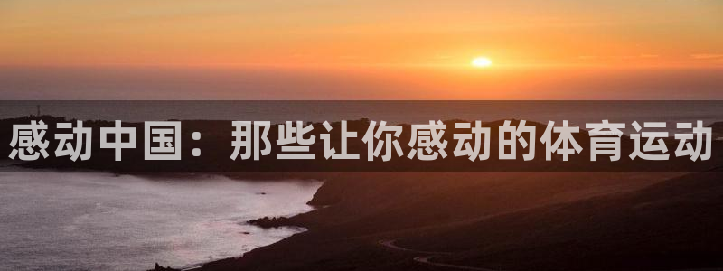 米兰体育：感动中国：那些让你感动的体育运动