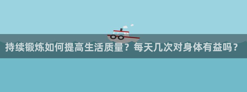 米兰体育场：持续锻炼如何提高生活质量？每天几次对身体有益吗？